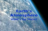 Earth’s Atmosphere What’s Up There? Image Source: .