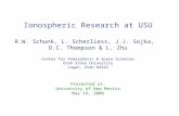 Ionospheric Research at USU R.W. Schunk, L. Scherliess, J.J. Sojka, D.C. Thompson & L. Zhu Center for Atmospheric & Space Sciences Utah State University.