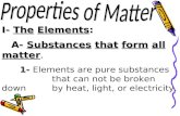 I- The Elements: A- Substances that form all matter. 1- Elements are pure substances that can not be broken down by heat, light, or electricity.