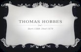 THOMAS HOBBES Born 1588- Died 1679. EARLY INTERESTS  Thomas Hobbes was fascinated by the idea of movement This started as physical movement though Hobbes.