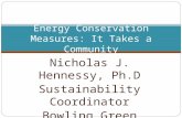Nicholas J. Hennessy, Ph.D Sustainability Coordinator Bowling Green State University Energy Conservation Measures: It Takes a Community.