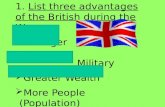 1. List three advantages of the British during the War.  Stronger Military  Greater Wealth  More People (Population)