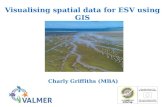 Visualising spatial data for ESV using GIS Charly Griffiths (MBA)