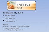 February 21, 2013  MUGS Shot  QuickWrite  Homework ENGLISH 091 Turn in: Essay #2 and Peer Critique of Essay #2 Essay #1 Second Draft Book Project Assignment.