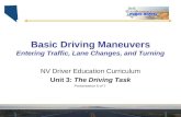 Basic Driving Maneuvers Entering Traffic, Lane Changes, and Turning NV Driver Education Curriculum Unit 3: The Driving Task Presentation 6 of 7.