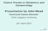 Claims Trends in Obstetrics and Gynaecology Presentation by John Mead Technical Claims Director NHS Litigation Authority 26 th April 2007.