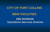 CITY OF FORT COLLINS NEW FACILITIES KEN MANNON, KEN MANNON, Operations Services Director Operations Services Director.