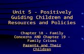 Unit 5 - Positively Guiding Children and Resources and Policies Chapter 18 - Family Concerns AND Chapter 19 - Family Crises Parents and Their Children.