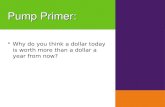 Pump Primer : Why do you think a dollar today is worth more than a dollar a year from now?