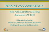 PERKINS ACCOUNTABILITY New Administrator’s Meeting September 23, 2011 Krishnan Sudharsan Office of Career and Technical Education Michigan Department of.