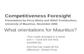 What orientations for Mauritius? Competitiveness Foresight Presentation by Percy Mistry and Nikhil Treebhoohun, University of Mauritius, November 2005.