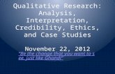 Qualitative Research: Analysis, Interpretation, Credibility, Ethics, and Case Studies November 22, 2012 “Be the change that you want to see, just like.