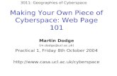 Making Your Own Piece of Cyberspace: Web Page 101 Martin Dodge (m.dodge@ucl.ac.uk) Practical 1, Friday 8th October 2004 .