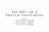 Kin-3015 Lab 3 Exercise Prescription Group 4 Tyler Hyvarinen 0308368 Aaron Ruberto 0243189 Kelly Heikkila 0305975 Allison Pruys 0310660.