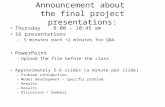 Announcement about the final project presentations: Thursday 8:00 – 10:45 am 16 presentations – 5 minutes each +2 minutes for Q&A PowerPoint –Upload the.