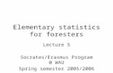 Elementary statistics for foresters Lecture 5 Socrates/Erasmus Program @ WAU Spring semester 2005/2006.