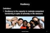 Resiliency Definition: Resiliency is the capacity to maintain competent functioning in spite of adversity or life stressors Youth Alive Training1.