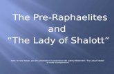 The Pre-Raphaelites and “The Lady of Shalott” Note: For best results, play this presentation in conjunction with Loreena McKennitt’s “The Lady of Shalott”