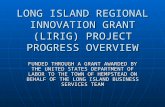 LONG ISLAND REGIONAL INNOVATION GRANT (LIRIG) PROJECT PROGRESS OVERVIEW FUNDED THROUGH A GRANT AWARDED BY THE UNITED STATES DEPARTMENT OF LABOR TO THE.