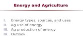 Energy and Agriculture I.Energy types, sources, and uses II.Ag use of energy III.Ag production of energy IV.Outlook.