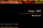 Sega 500 Mutators Jeff “Ezeikeil” Giles jgiles@artschool.com jgiles.