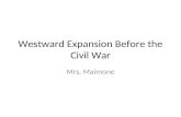 Westward Expansion Before the Civil War Mrs. Maimone.