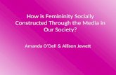 How is Femininity Socially Constructed Through the Media in Our Society? Amanda O’Dell & Allison Jewett.