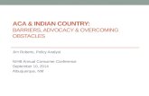 ACA & INDIAN COUNTRY: BARRIERS, ADVOCACY & OVERCOMING OBSTACLES Jim Roberts, Policy Analyst NIHB Annual Consumer Conference September 10, 2014 Albuquerque,