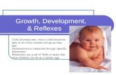 Growth, Development, & Reflexes Child Development: How a child becomes able to do more complex things as they age. Development is measured through specific.