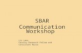 SBAR Communication Workshop Liz Lees Faculty Research Fellow and Consultant Nurse.