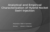 Analytical and Empirical Characterization of Hybrid Rocket Swirl Injection Presenters: Matt H. Summers Advisor: James K. Villarreal.