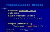 Probabilistic Models Produce probabilistic outcomesProduce probabilistic outcomes Given feature vectorGiven feature vector F = (f 1 = v 1 ^ … ^ f n = v.