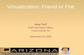 Virtualization: Friend or Foe Neal Puff Chief Information Officer Yuma County, AZ September 30, 2009.