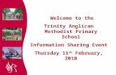 Welcome to the Trinity Anglican Methodist Primary School Information Sharing Event Thursday 11 th February, 2010.