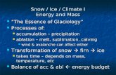 Snow / Ice / Climate I Energy and Mass “The Essence of Glaciology” “The Essence of Glaciology” Processes of: Processes of: accumulation – precipitation.