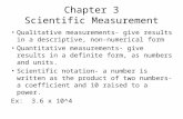 Chapter 3 Scientific Measurement Qualitative measurements- give results in a descriptive, non-numerical form Quantitative measurements- give results in.