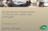 Working with you Rethinking Construction 10 Years on- what has changed Paul Reader - Director.