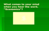 What comes to your mind when you hear the word, “Economics”? $