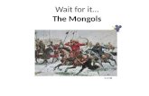 Wait for it… The Mongols 0-2:38. Overview Overview The Mongols were a Nomadic group who swept out of Asia’s grasslands and built the world’s largest empire;
