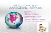 AW101 (TOPIC 7) OCCUPATIONAL FIRST AID CONTENT : 7.1 Defihe First Aid 7.2 First Aid Equipment 7.3 Basic Rules Of First Aid 7.4 First Aid & Treatment 7.5.