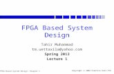 FPGA-Based System Design: Chapter 1 Copyright  2004 Prentice Hall PTR FPGA Based System Design Tahir Muhammad tm.uettaxila@yahoo.com Spring 2013 Lecture.
