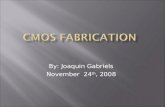 By: Joaquin Gabriels November 24 th, 2008.  Overview of CMOS  CMOS Fabrication Process Overview  CMOS Fabrication Process  Problems with Current CMOS.