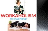 Overworking! WORKAHOLISM. What Is Work? Work is a physical or mental activity performed in an effort to produce a result. What Is a Workaholic? A workaholic.