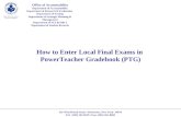 How to Enter Local Final Exams in PowerTeacher Gradebook (PTG) Office of Accountability Department of Accountability Department of Research & Evaluation.