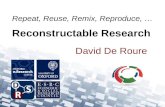 David De Roure Repeat, Reuse, Remix, Reproduce, … Reconstructable Research.