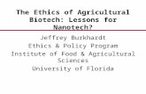 The Ethics of Agricultural Biotech: Lessons for Nanotech? Jeffrey Burkhardt Ethics & Policy Program Institute of Food & Agricultural Sciences University.