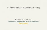Information Retrieval (IR) Based on slides by Prabhakar Raghavan, Hinrich Schütze, Ray Larson.