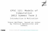 Snick  snack CPSC 121: Models of Computation 2012 Summer Term 2 Introduction & Motivation Steve Wolfman, based on notes by Patrice Belleville and others.