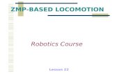 ZMP-BASED LOCOMOTION Robotics Course Lesson 22. DYNAMICAL WALKING Biped dynamic walking allows the center of gravity to be outside the support region.