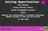 1 Seizing Opportunities Aiko Akiyama Social Afffairs Office Social Development Division ESCAP Seminar for Establishment of Personal Assistance SERVICE.